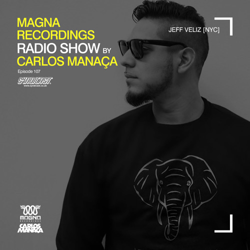 Magna Recordings Radio Show by Carlos Manaça 107 | Jeff Veliz [NYC]