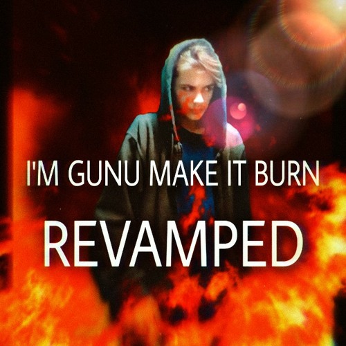 I'm gunu make it burn - Revamped