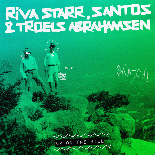 SNATCH149 01. Up On The Hill (Original Mix) - Riva Starr & Santos feat. Troels Abrahamsen [SNIP]