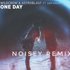 Wildcrow & Astroblast - One Day (ft. Sam Knight)(NOISEY REMIX).mp3