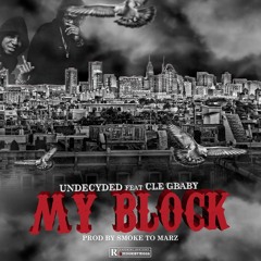 My Block Undecyded feat. CLE G Baby prod by. Smoke to Marz