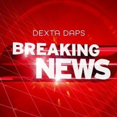 Dexta Daps Breaking News (FAST)