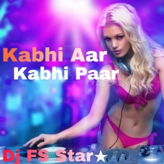 Kabhi Aar Kabhi Paar (Remix) _ DJ FS Star🤠 _.mp3