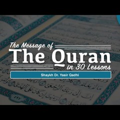 The Message of The Quran - Part 16 - Surah Al-Anbiyā' and Surah Al-Ḥajj - Shaykh Dr. Yasir Qadh