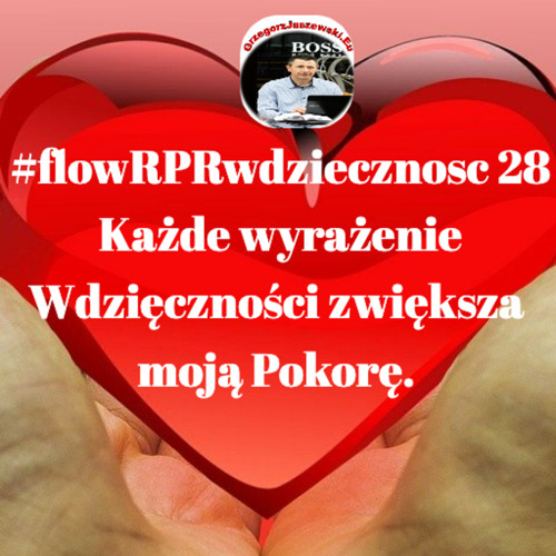 #flowRPRwdziecznosc28 Kazde wyrazenie Wdziecznosci zwieksza moja pokore.