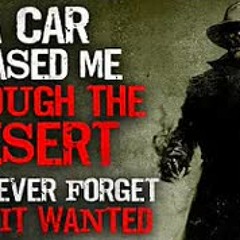 "A car chased me through the desert. I'll never forget what it wanted" Creepypasta