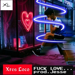 FUCK LOVE BY.Xres.Loco prod. [Jesse]