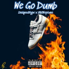 Unsigned Hype-"We Go Dumb" (Ft.808Neptune)