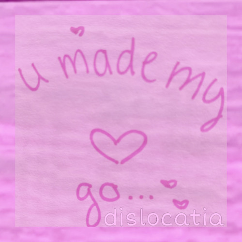 u made my <3 go