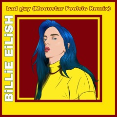 Billie Eilish - bad guy (Moonstar Feelsic Remix)