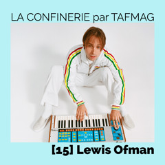 La Confinerie par Tafmag #15 - Lewis Ofman