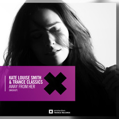 Kate Louise Smith & Trance Classics - Away From Her(Mashup)