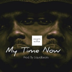 Amakyetherapper-My time now ( pro.d by Liquidbeats)