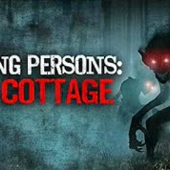 "Missing Persons: The Cottage" Creepypasta