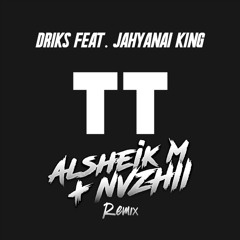 DRIKS - TT Feat. Jahyanai King (ALSHEIK M + NVZHII Remix) [BUY = FREE DL]
