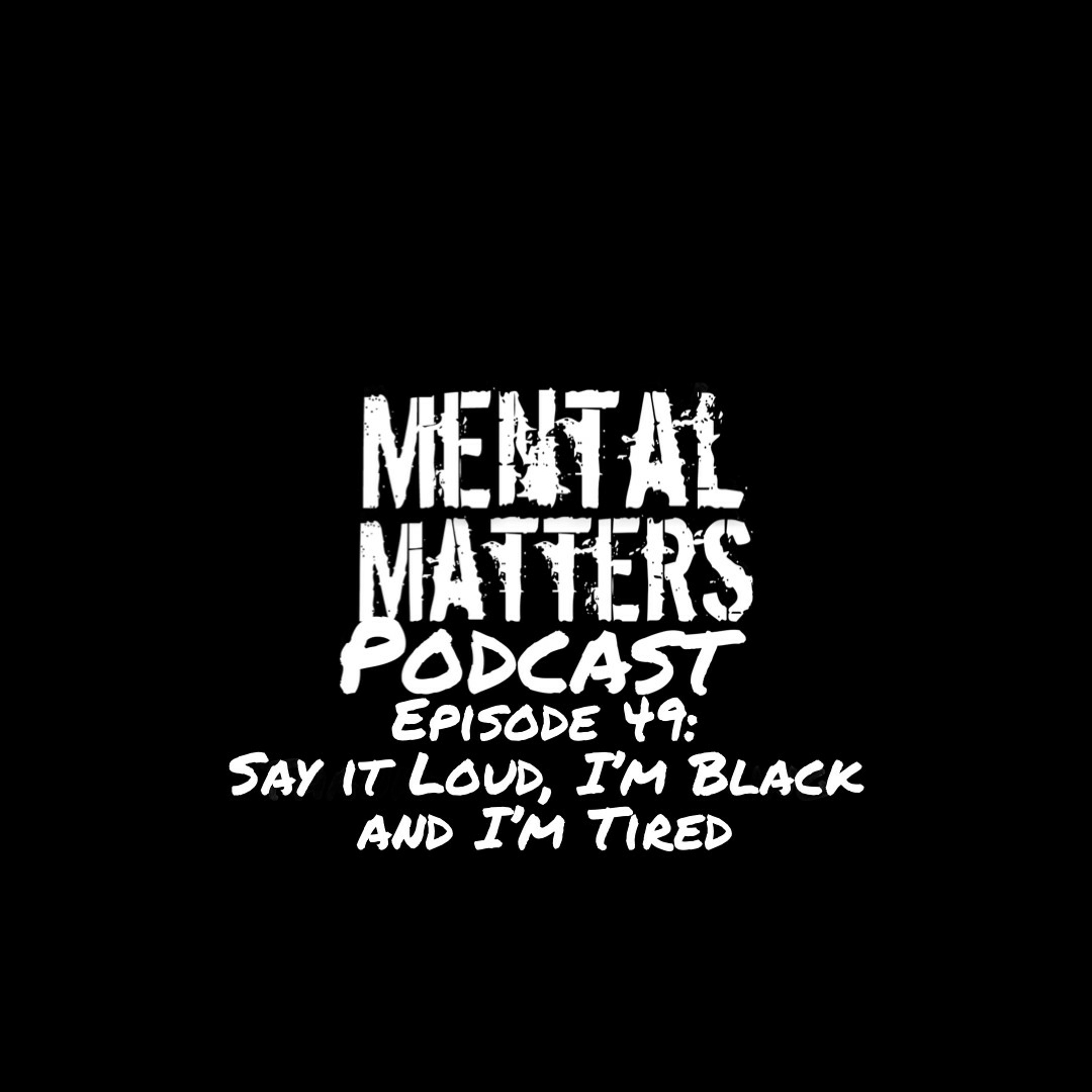 Episode 49 - Say It Loud, I'm BLACK and I'm TIRED episode artwork