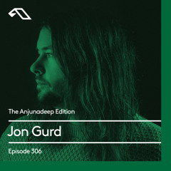 The Anjunadeep Edition 306 with Jon Gurd