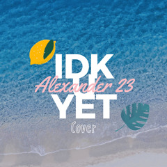 Idk u yet - Alexander 23 (cover)
