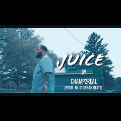 Champ2Real - JUICE (Prod. By Stunnah Beatz)