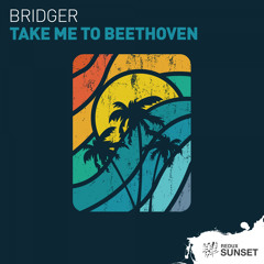Bridger - Take Me To Beethoven [Out Now]