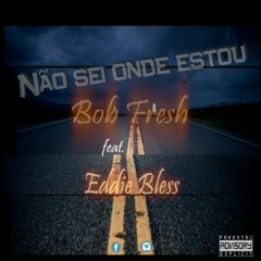 Bob Fresh - Não Sei Onde Estou (feat. Eddie Bless)