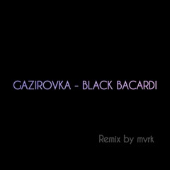 GAZIROVKA - Black Bacardi (edit by mvrk)