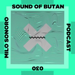 Sound of Butan Podcast 030 | Milo Sonoro