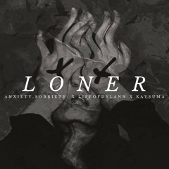 Anxiety,sobriety. x Lifeofdylann x Kaysuma - Loner [Prod. anxiety,sobriety.]