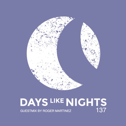 DAYS like NIGHTS 137 - Guestmix by Roger Martinez
