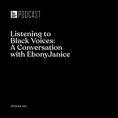 Episode 303: Listening to Black Voices: A Conversation with EbonyJanice Moore