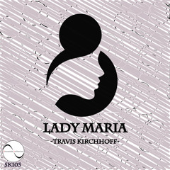 SK105 : Travis Kirchhoff - Lady Maria (Original Mix)