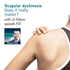 105. Scapular dyskinesis - Does it really matter? with Jo Gibson