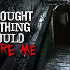 "I thought nothing could scare me..." Creepypasta