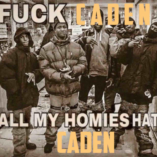 Stream F*ck Caden All my Homies Hate Caden | made on the Rapchat 