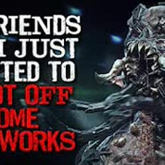 "My friends and I just wanted to shoot off some fireworks" Creepypasta