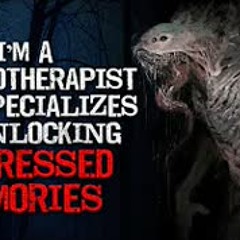 "I’m a psychotherapist who specializes in unlocking repressed memories" Creepypasta