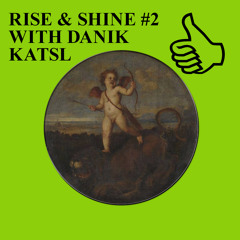 RISE & SHINE #2 WITH DANIK KATSL