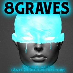 8 Graves - Eye for an Eye (Daycore/Anti-Nightcore)