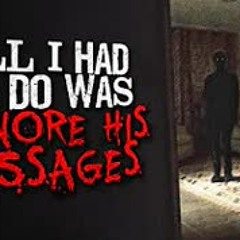 "All I had to do was ignore his messages" Creepypasta