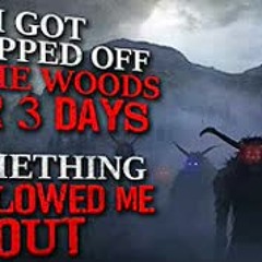 "I was dropped off in the woods for three days. Something followed me out" Creepypasta