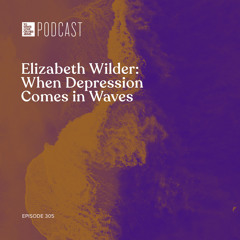 Episode 305: "Elizabeth Wilder: Depression Comes in Waves"
