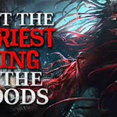 "I met the scariest thing in the woods" Creepypasta