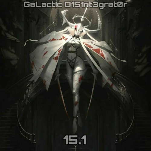 GaLact!c D151nt3grat0r - 15.1(feat. ana more)