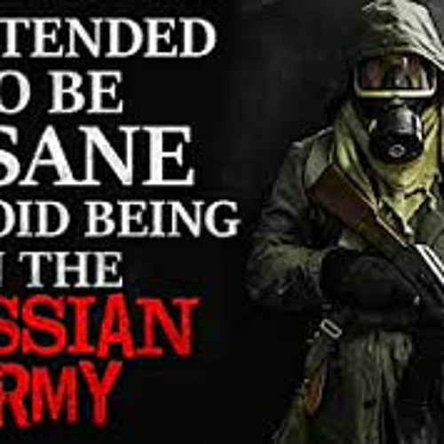 "I pretended to be insane to avoid being conscripted into the Russian Army" Creepypasta