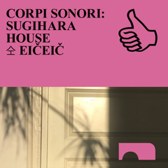 CORPI SONORI SUGIHARA HOUSE 仝 EIČEIČ