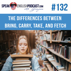 #132 The differences between Bring, Carry, Take, and Fetch (rep)