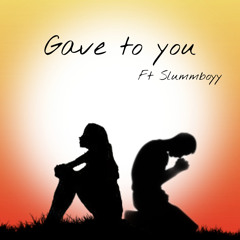 “Gave To You” Ft Slummboyy