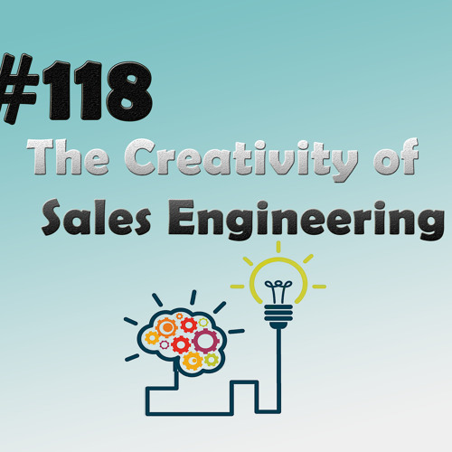 #118 The Creativity of Sales Engineering