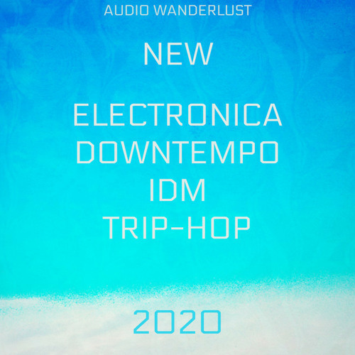 New Releases [2020]: Electronica, Downtempo, IDM, Trip-Hop -- by Audio Wanderlust