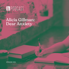 Episode 306: "Alicia Gillman: Dear Anxiety"
